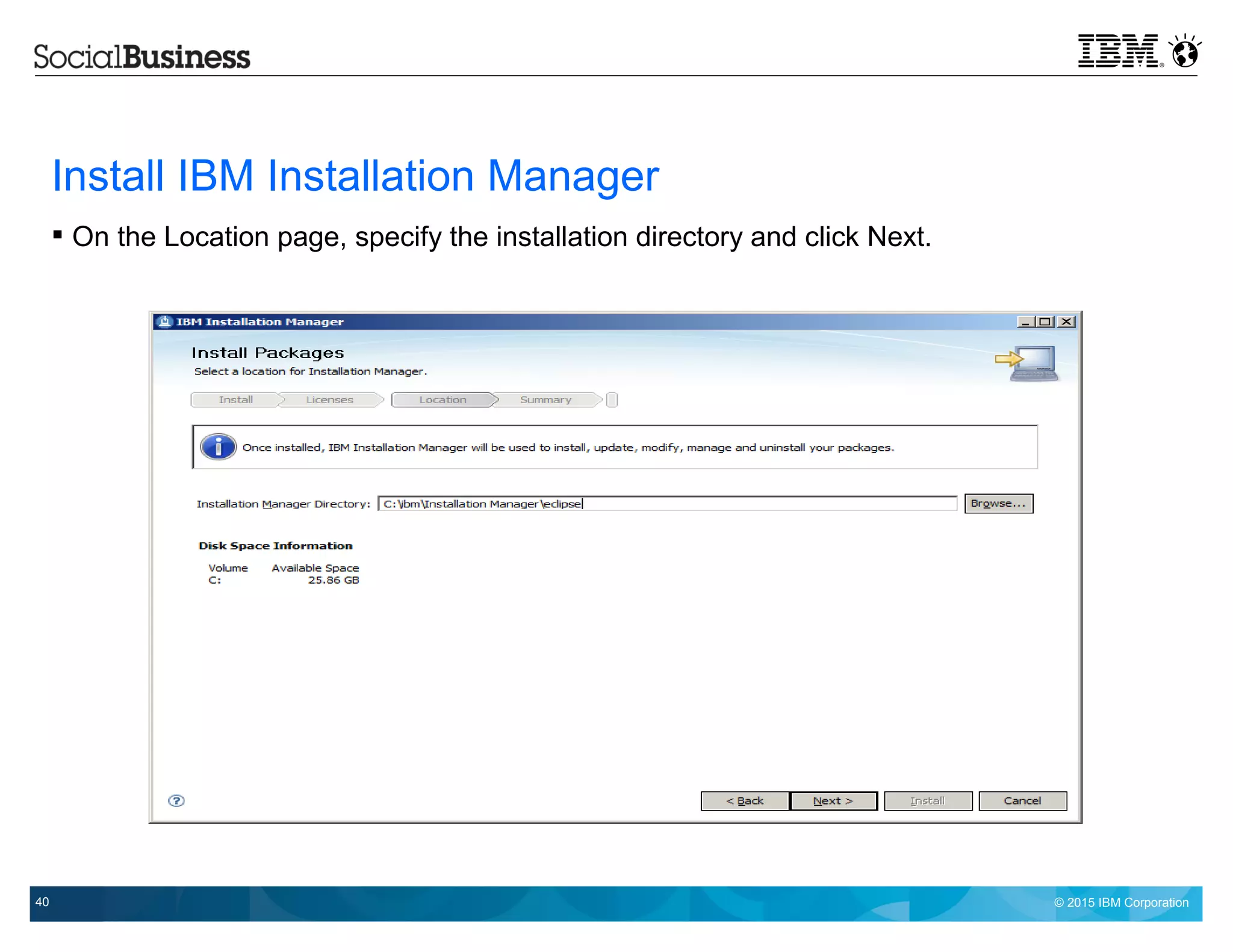 © 2015 IBM Corporation40
Install IBM Installation Manager
 On the Location page, specify the installation directory and click Next.
 