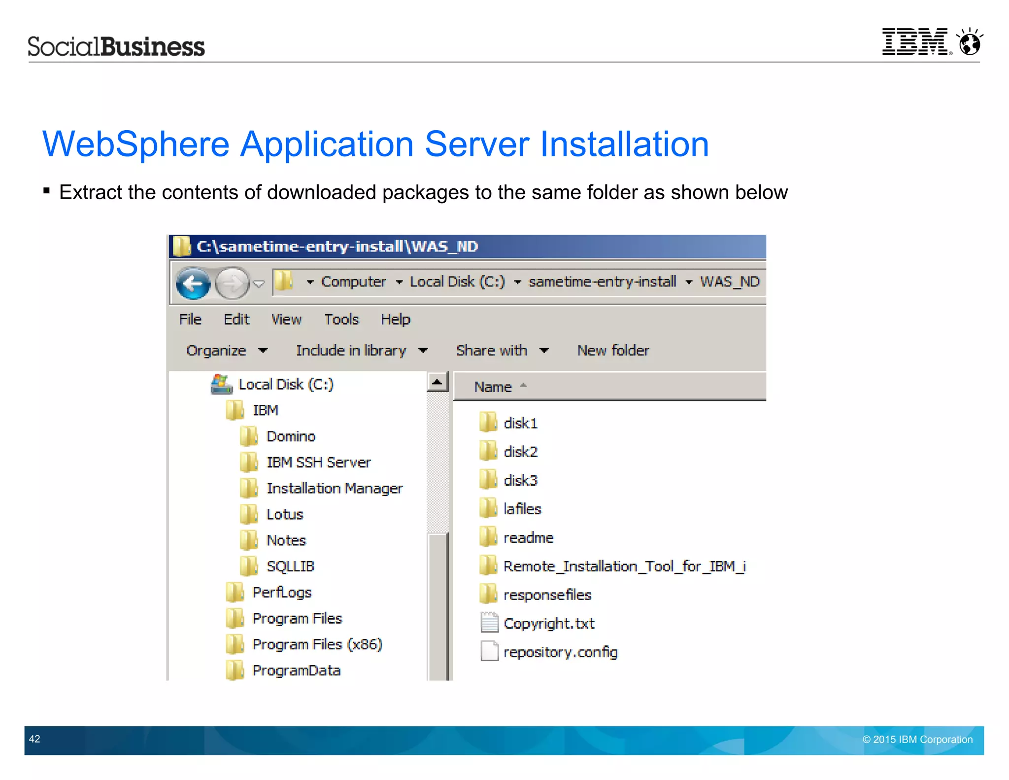 © 2015 IBM Corporation42
WebSphere Application Server Installation
 Extract the contents of downloaded packages to the same folder as shown below
 