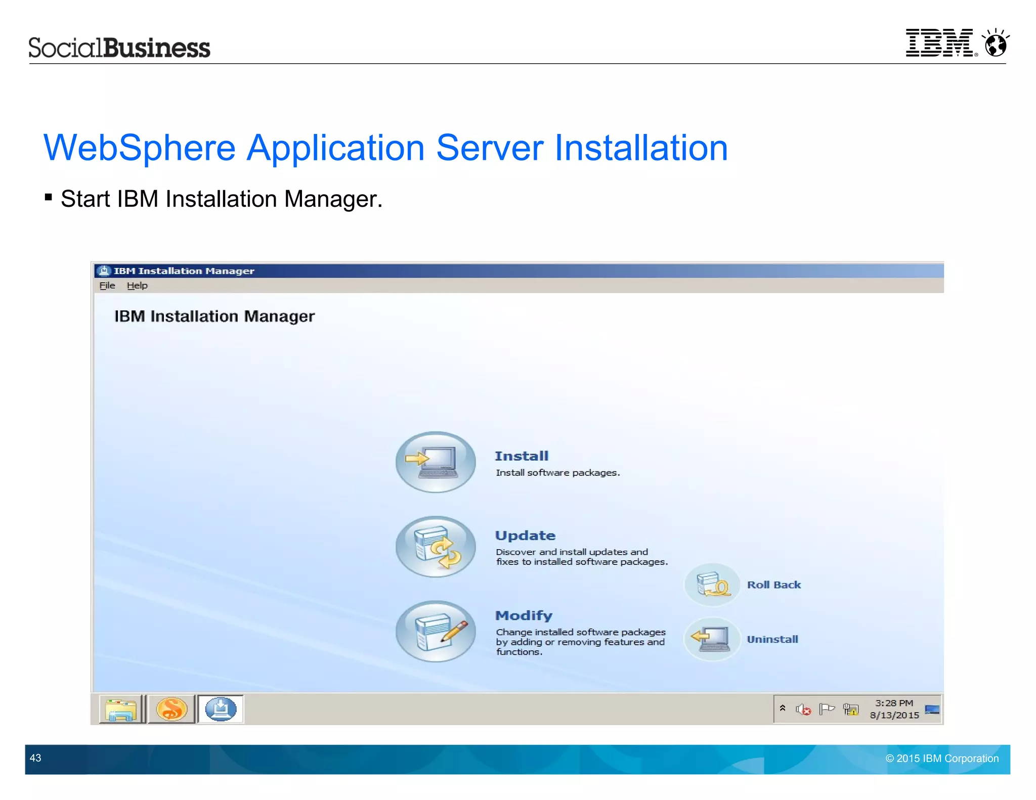 © 2015 IBM Corporation43
WebSphere Application Server Installation
 Start IBM Installation Manager.
 