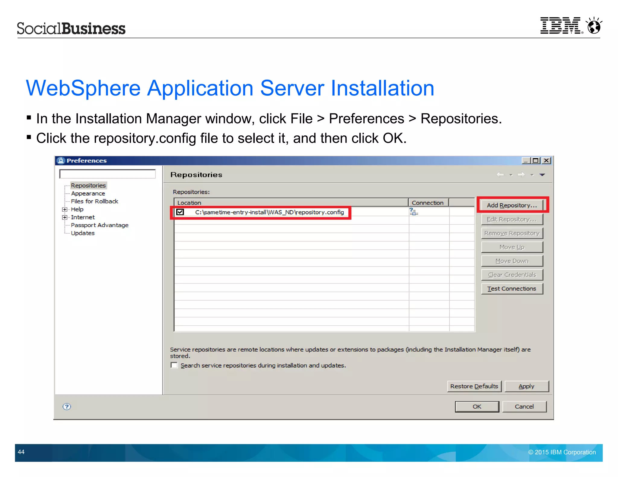© 2015 IBM Corporation44
WebSphere Application Server Installation
 In the Installation Manager window, click File > Preferences > Repositories.
 Click the repository.config file to select it, and then click OK.
 