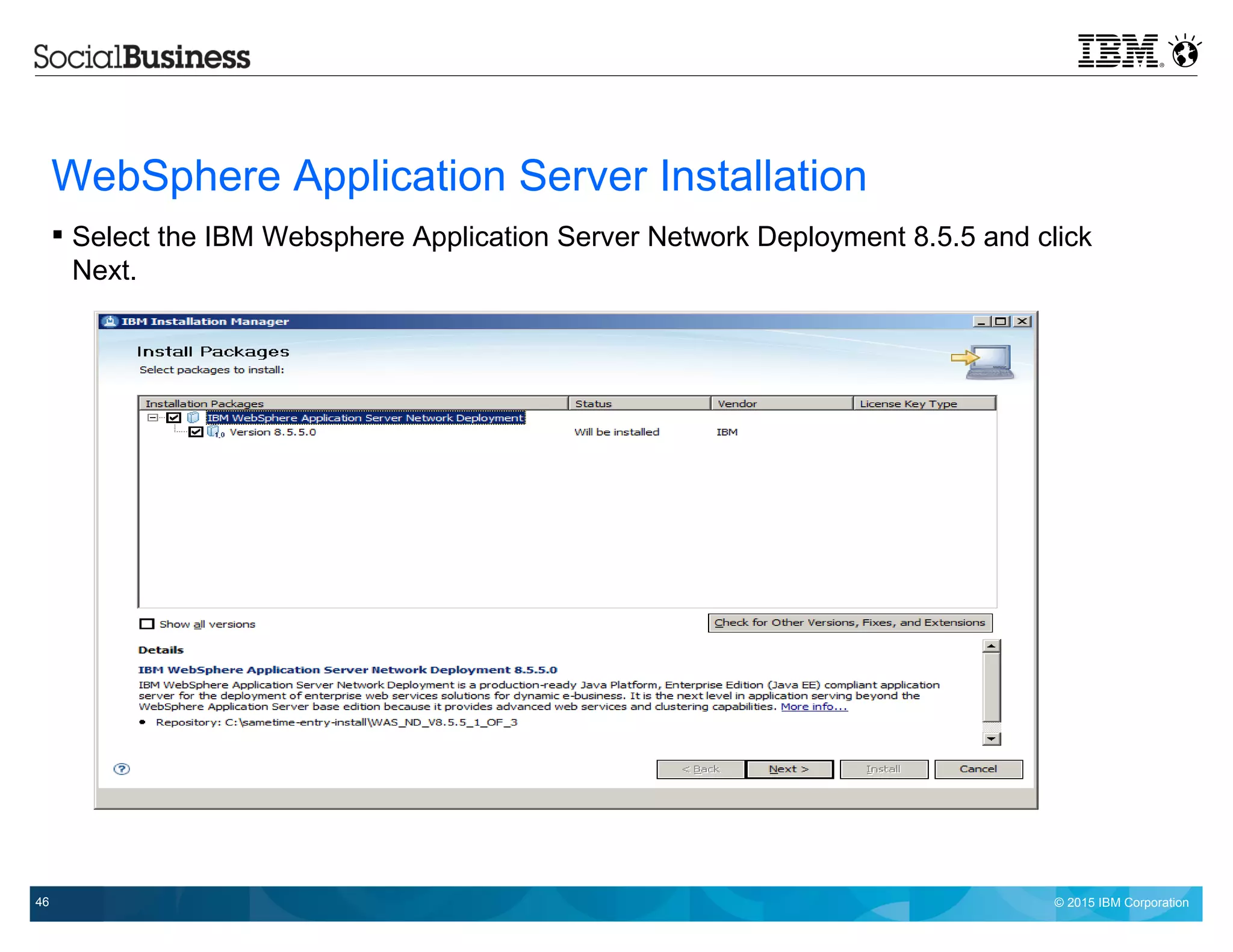 © 2015 IBM Corporation46
WebSphere Application Server Installation
 Select the IBM Websphere Application Server Network Deployment 8.5.5 and click
Next.
 