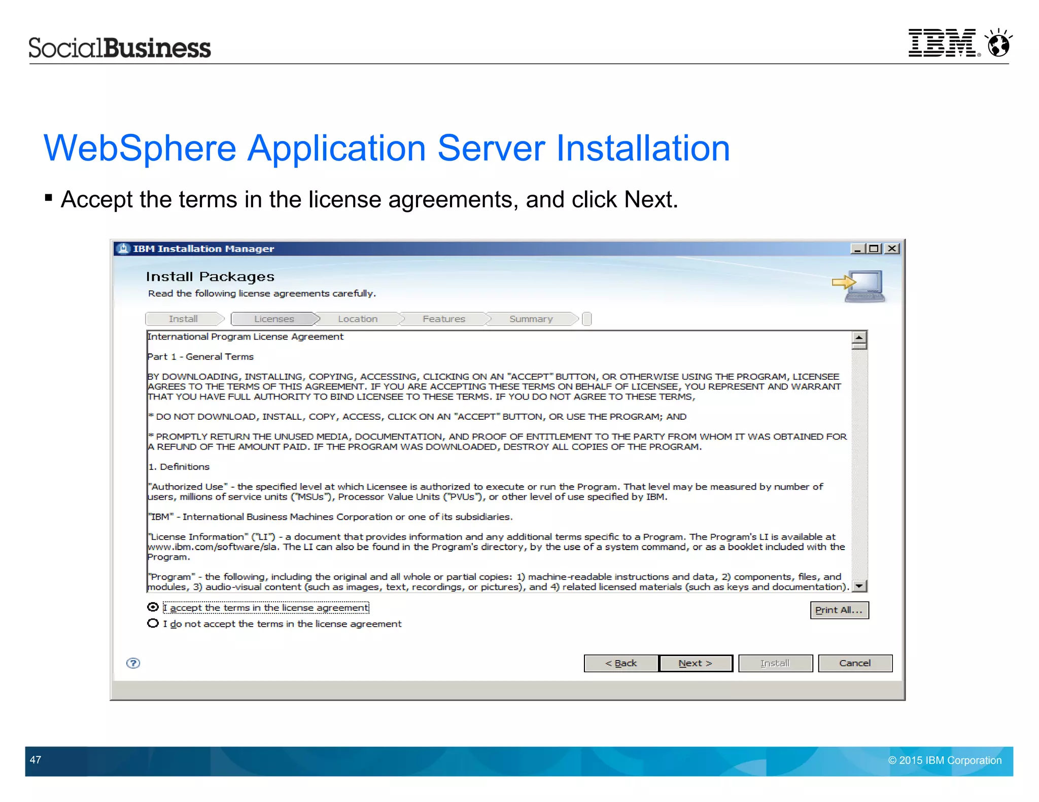 © 2015 IBM Corporation47
WebSphere Application Server Installation
 Accept the terms in the license agreements, and click Next.
 