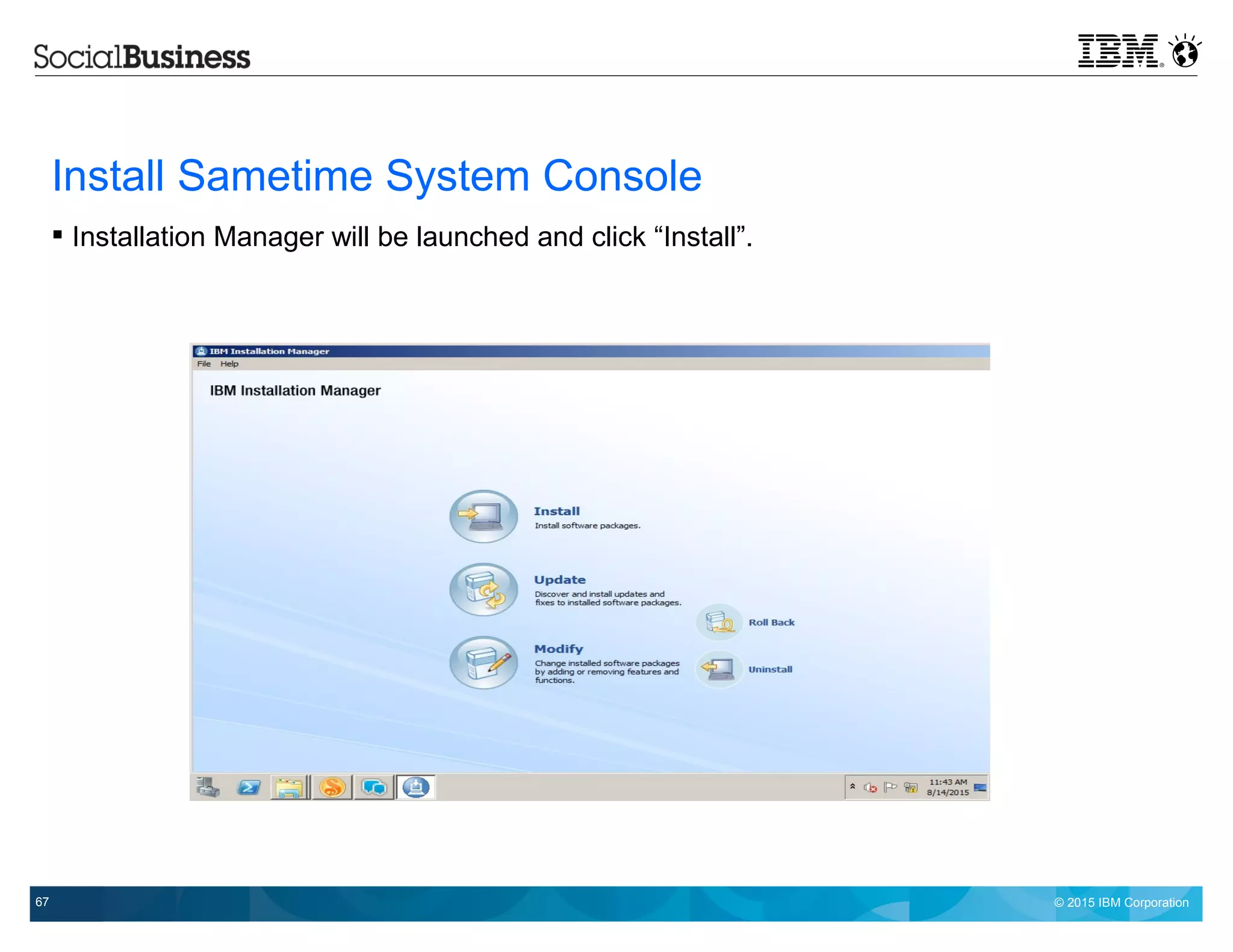 © 2015 IBM Corporation67
Install Sametime System Console
 Installation Manager will be launched and click “Install”.
 