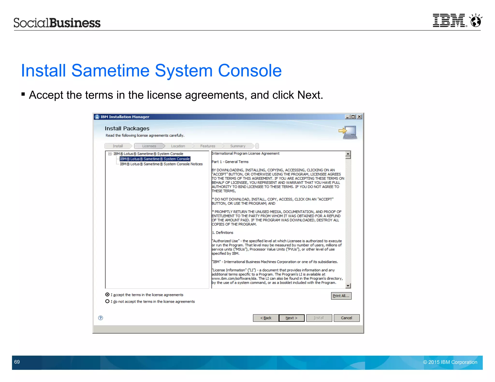 © 2015 IBM Corporation69
Install Sametime System Console
 Accept the terms in the license agreements, and click Next.
 