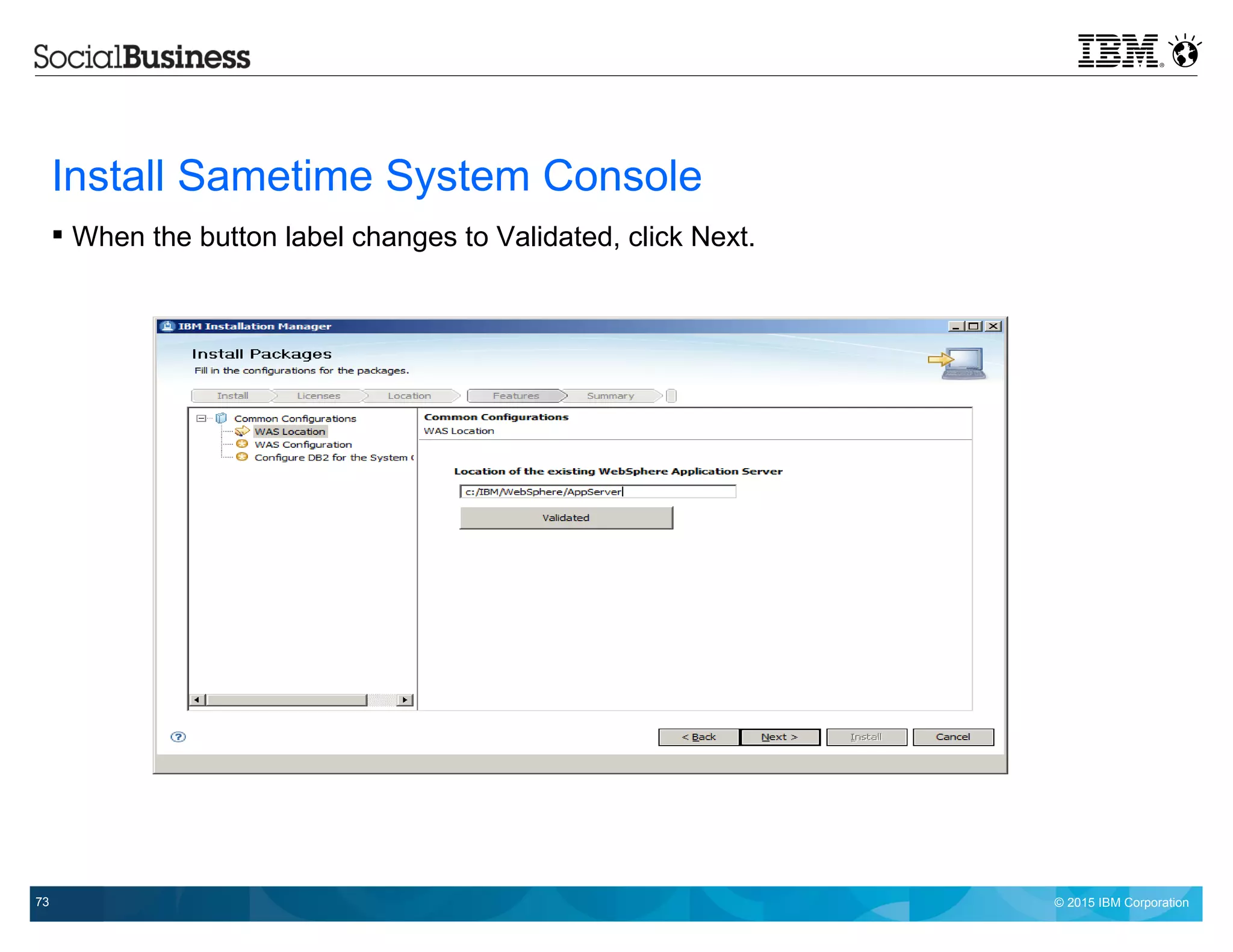 © 2015 IBM Corporation73
Install Sametime System Console
 When the button label changes to Validated, click Next.
 