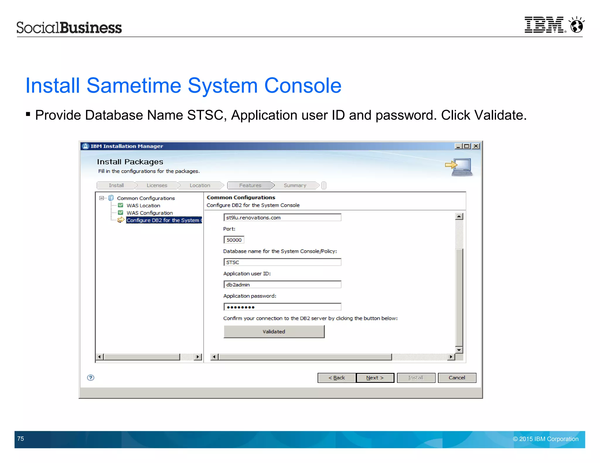 © 2015 IBM Corporation75
Install Sametime System Console
 Provide Database Name STSC, Application user ID and password. Click Validate.
 