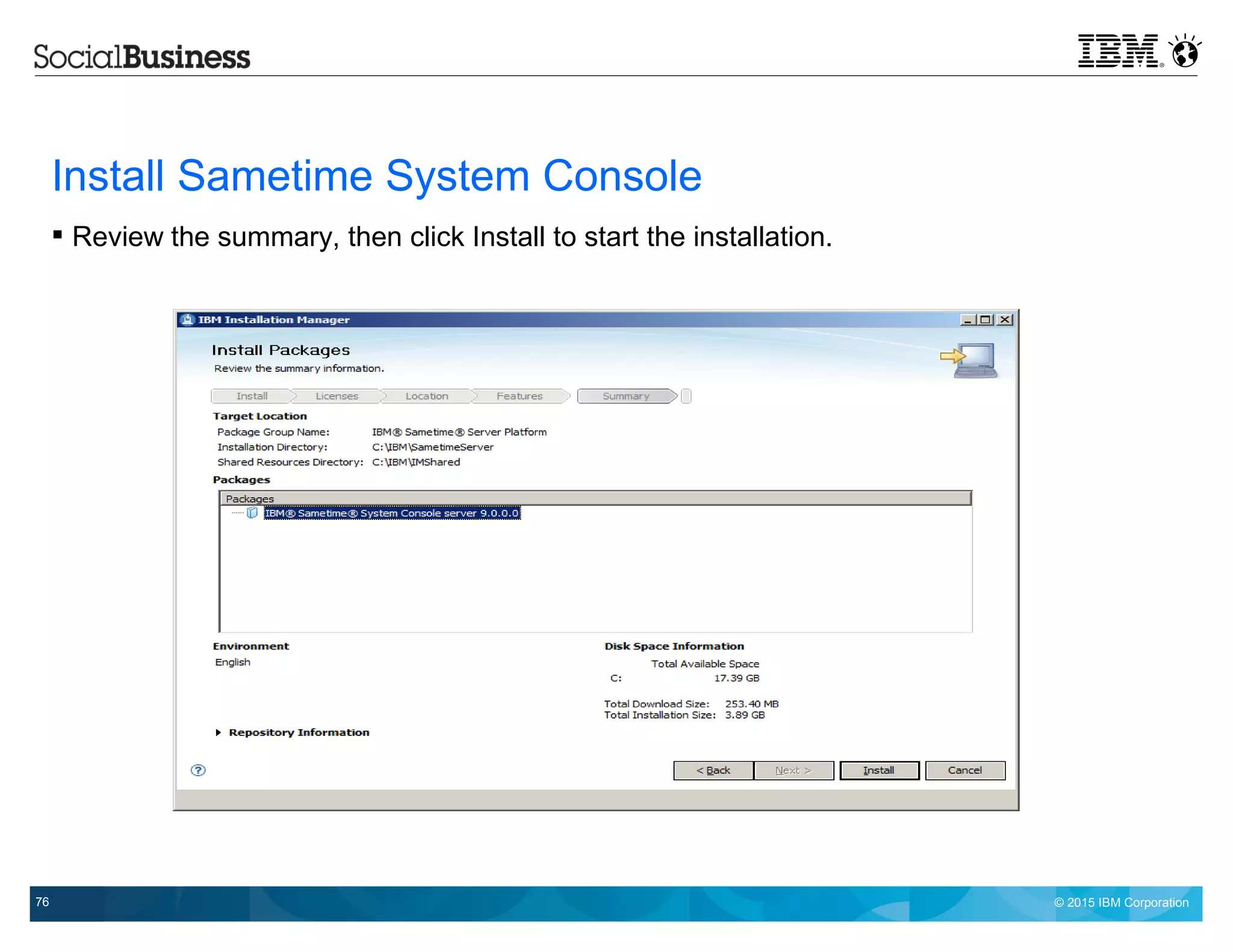 © 2015 IBM Corporation76
Install Sametime System Console
 Review the summary, then click Install to start the installation.
 