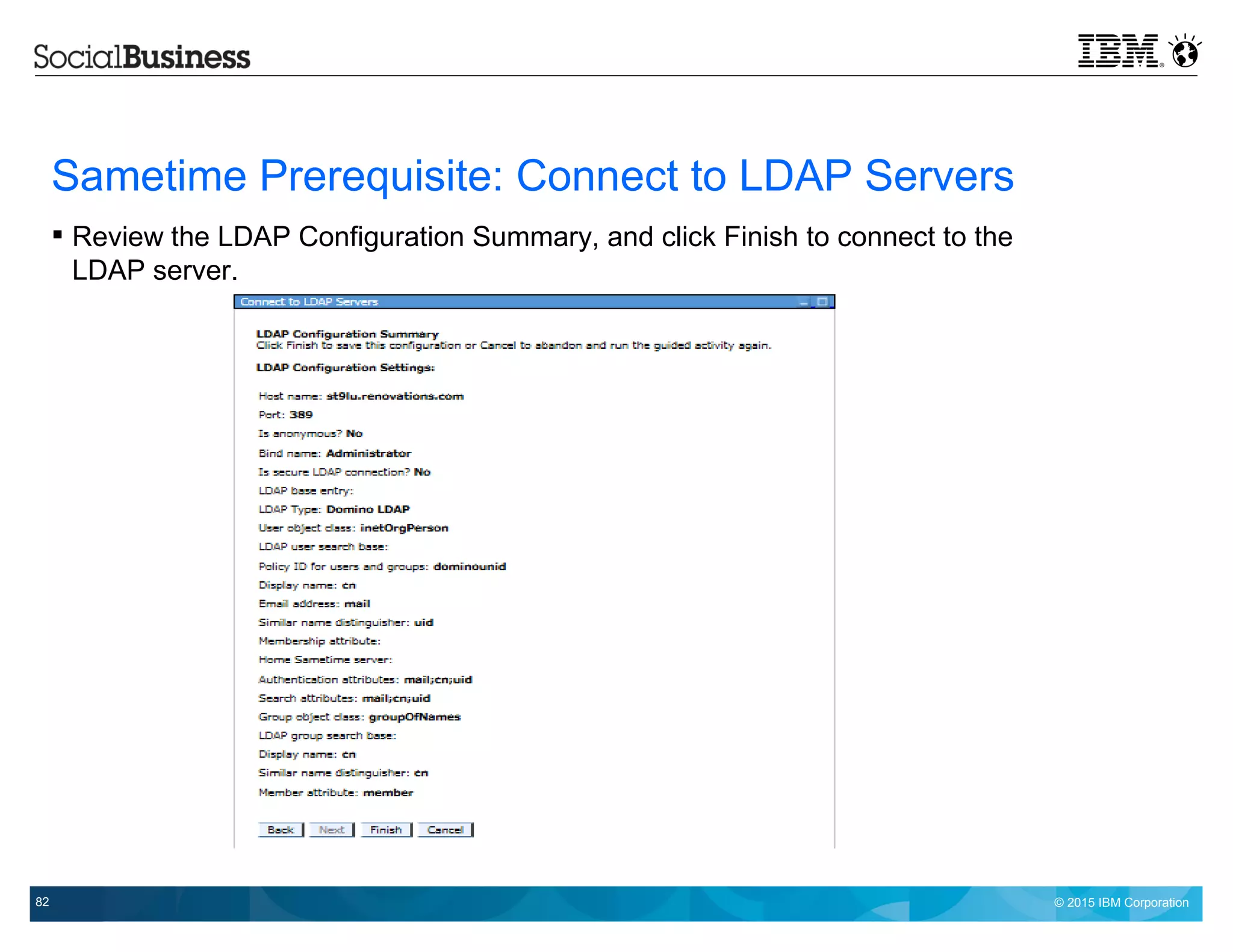 © 2015 IBM Corporation82
Sametime Prerequisite: Connect to LDAP Servers
 Review the LDAP Configuration Summary, and click Finish to connect to the
LDAP server.
 