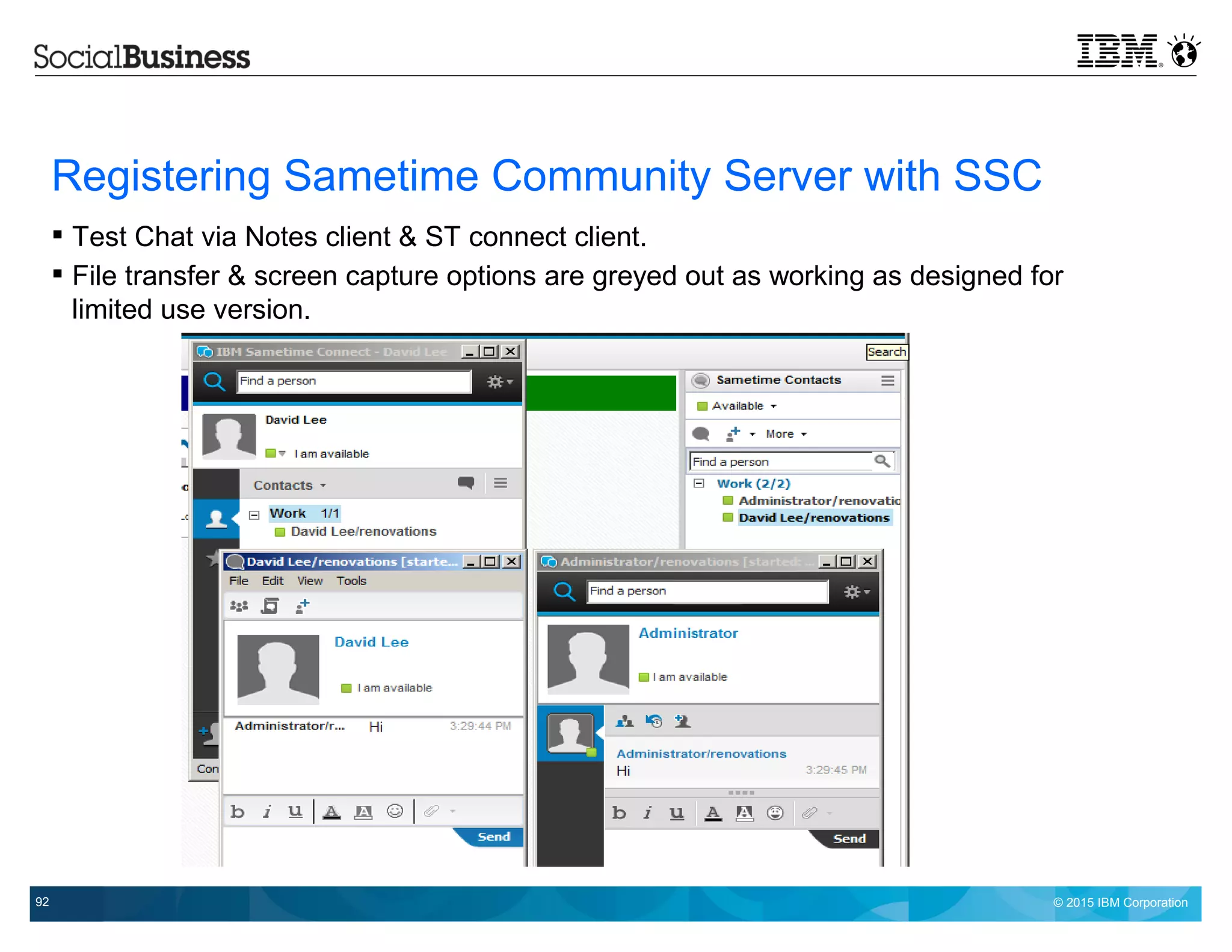 © 2015 IBM Corporation92
Registering Sametime Community Server with SSC
 Test Chat via Notes client & ST connect client.
 File transfer & screen capture options are greyed out as working as designed for
limited use version.
 