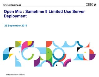 IBM Collaboration Solutions
23 September 2015
Open Mic : Sametime 9 Limited Use Server
Deployment
 
