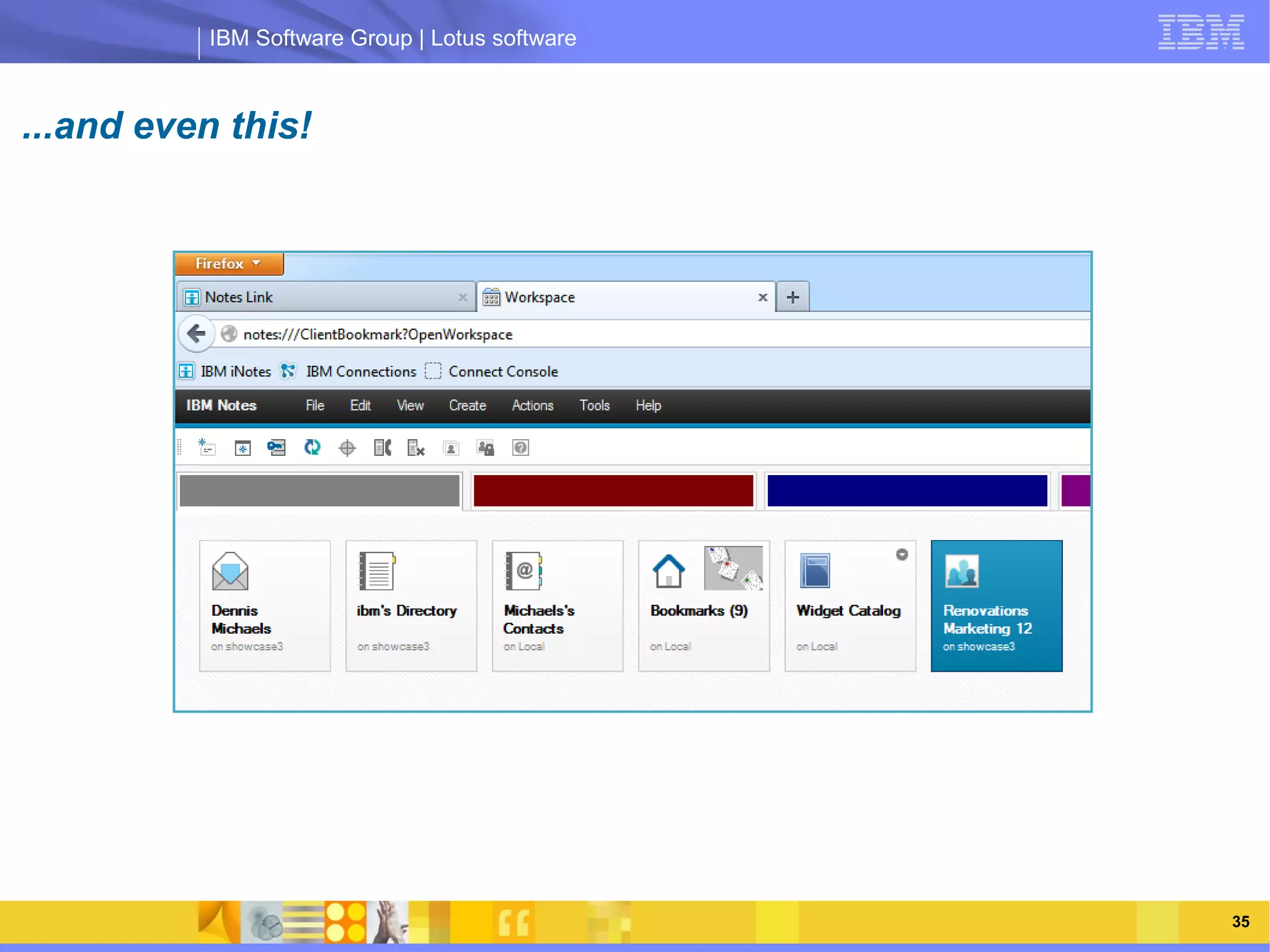 IBM Software Group | Lotus software



...and even this!




                IBM Software Group | Lotus software




                                                      35
 