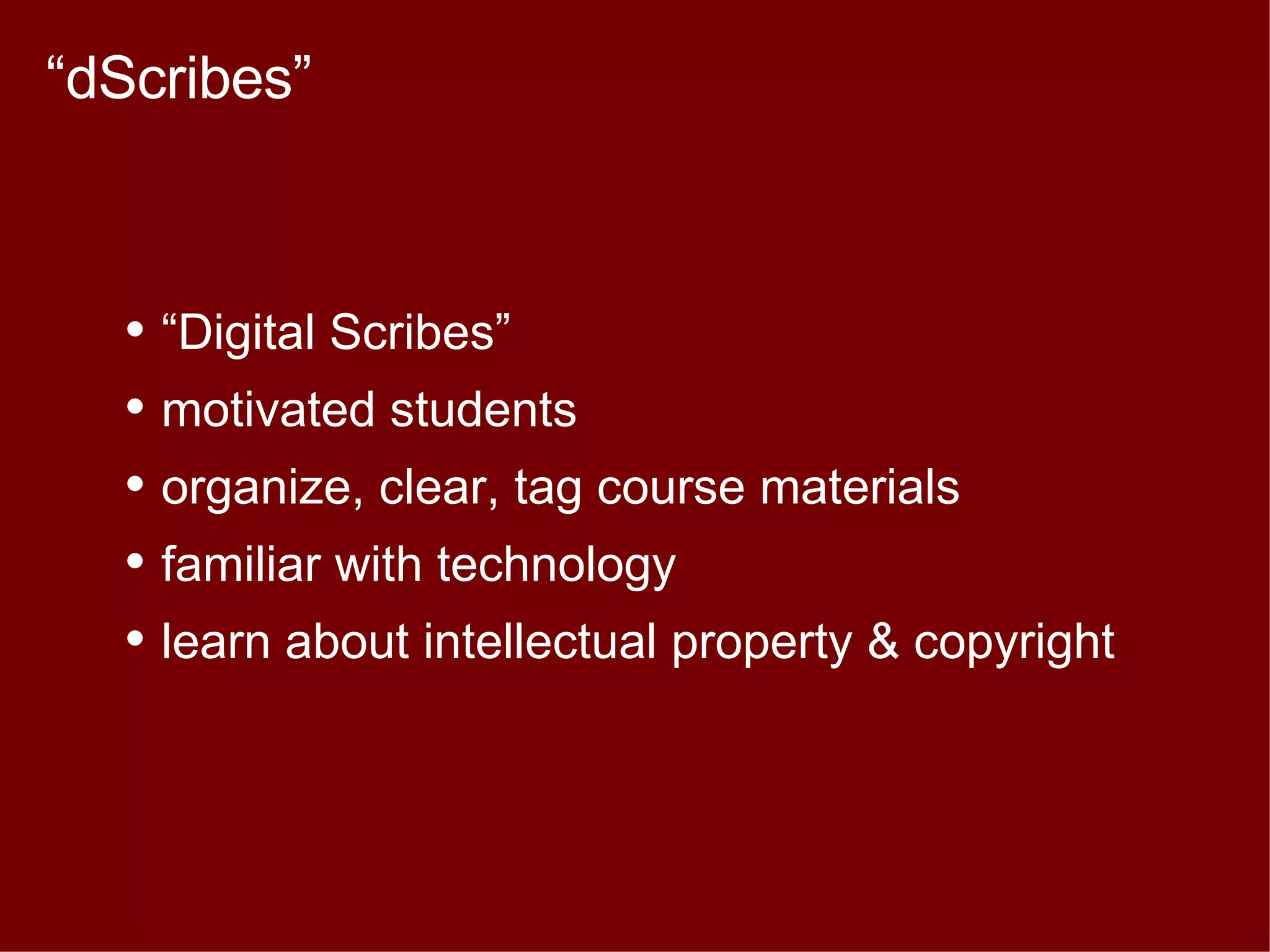 “ Digital Scribes” motivated students organize, clear, tag course materials familiar with technology learn about intellectual property & copyright “ dScribes” 