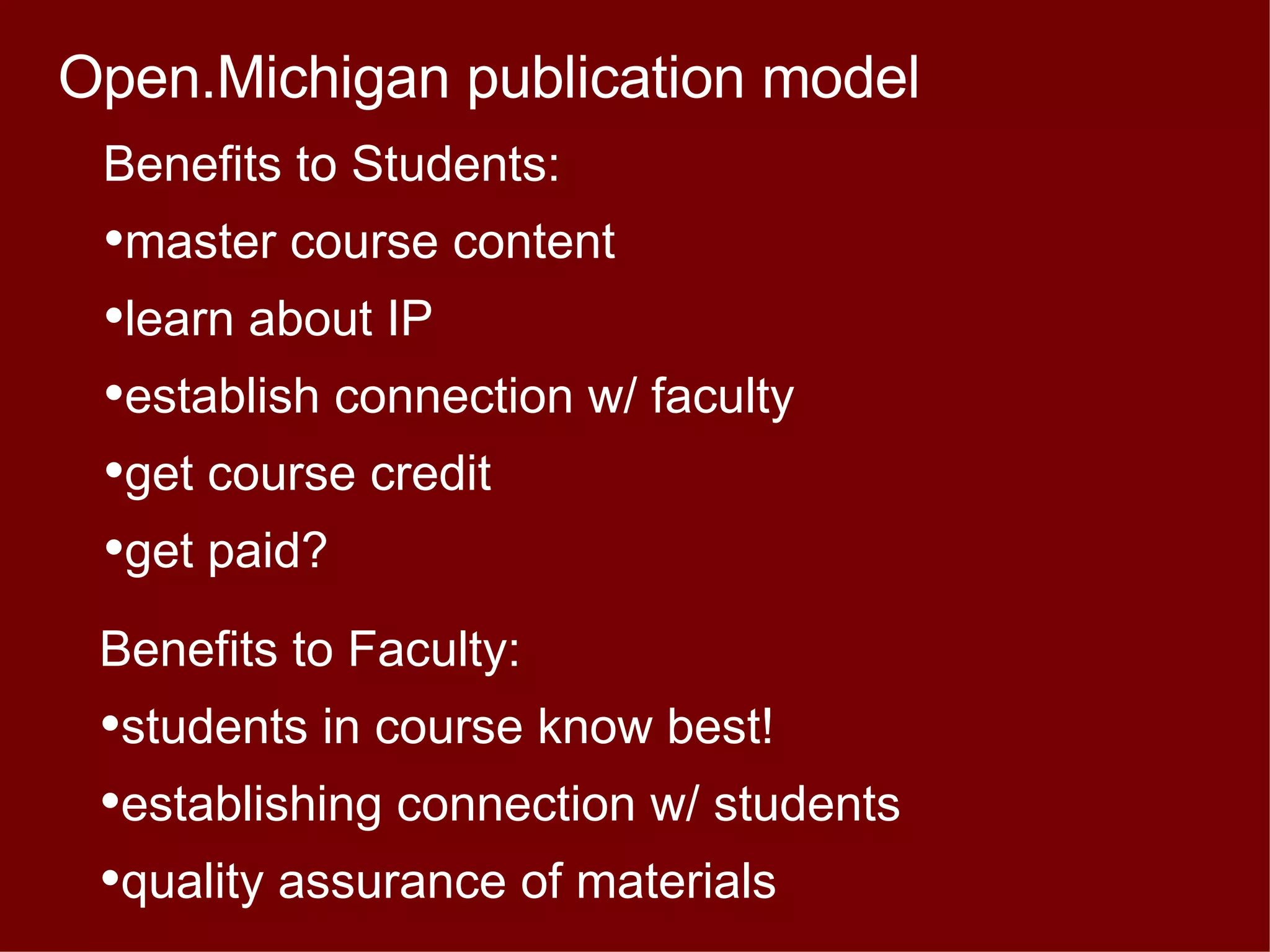 Benefits to Students: master course content learn about IP establish connection w/ faculty get course credit get paid?  Benefits to Faculty: students in course know best! establishing connection w/ students quality assurance of materials Open.Michigan publication model 