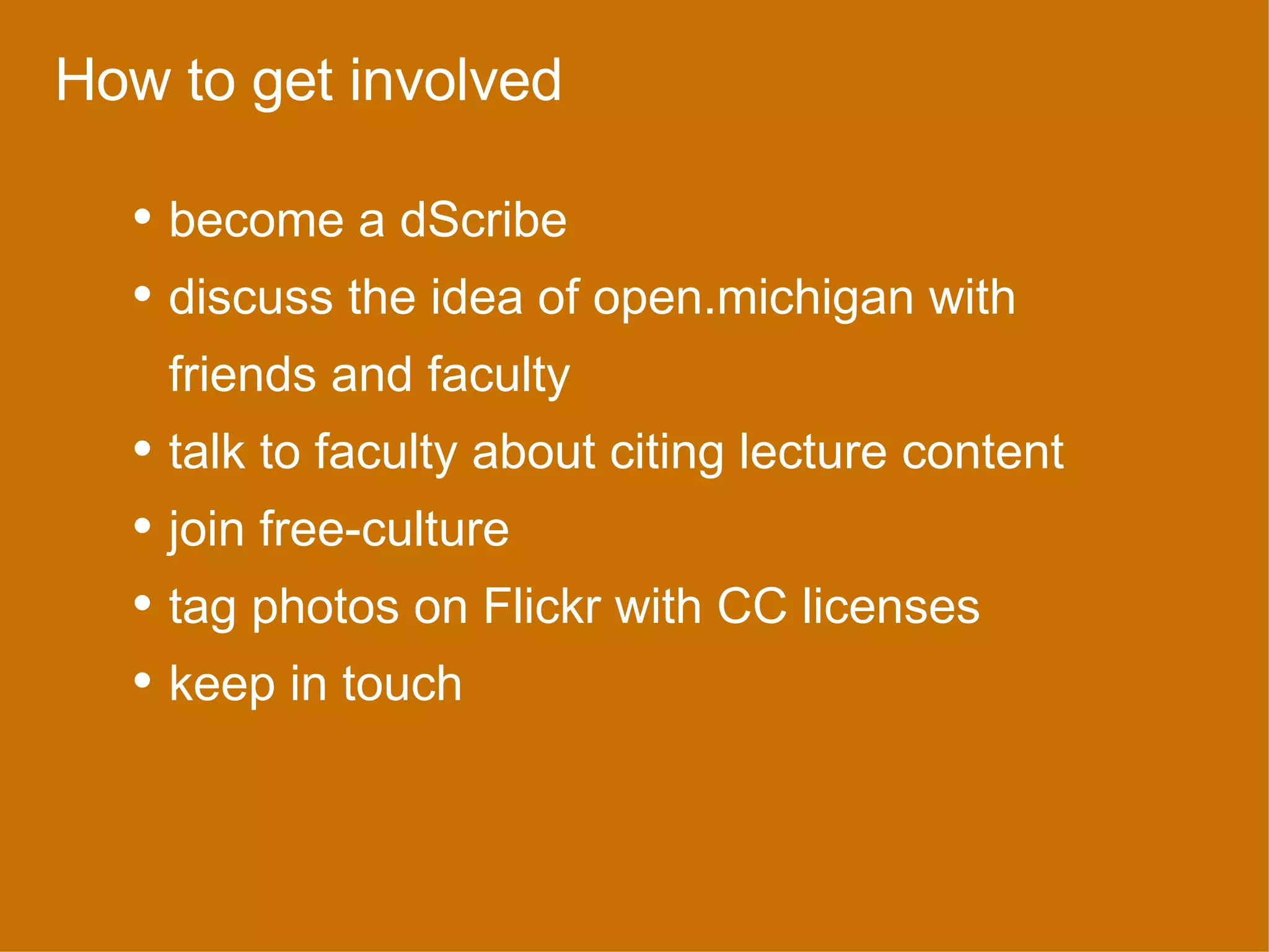 How to get involved become a dScribe discuss the idea of open.michigan with friends and faculty talk to faculty about citing lecture content join free-culture tag photos on Flickr with CC licenses keep in touch 