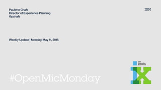 #OpenMicMonday
Paulette Chafe
Director of Experience Planning
@pchafe
Weekly Update | Monday, May 11, 2015
 
