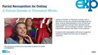 ‹#›
IBM
Interactive
Experience
Facial Recognition for Dating
A Picture Speaks A Thousand Words
Audience members at Teatren...