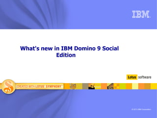 ®




What's new in IBM Domino 9 Social
            Edition




                                    © 2013 IBM Corporation
 