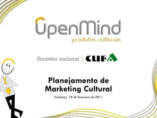Encontro nacional,[object Object],Planejamento de Marketing Cultural,[object Object],Fortaleza, 18 de Fevereiro de 2011,[object Object]