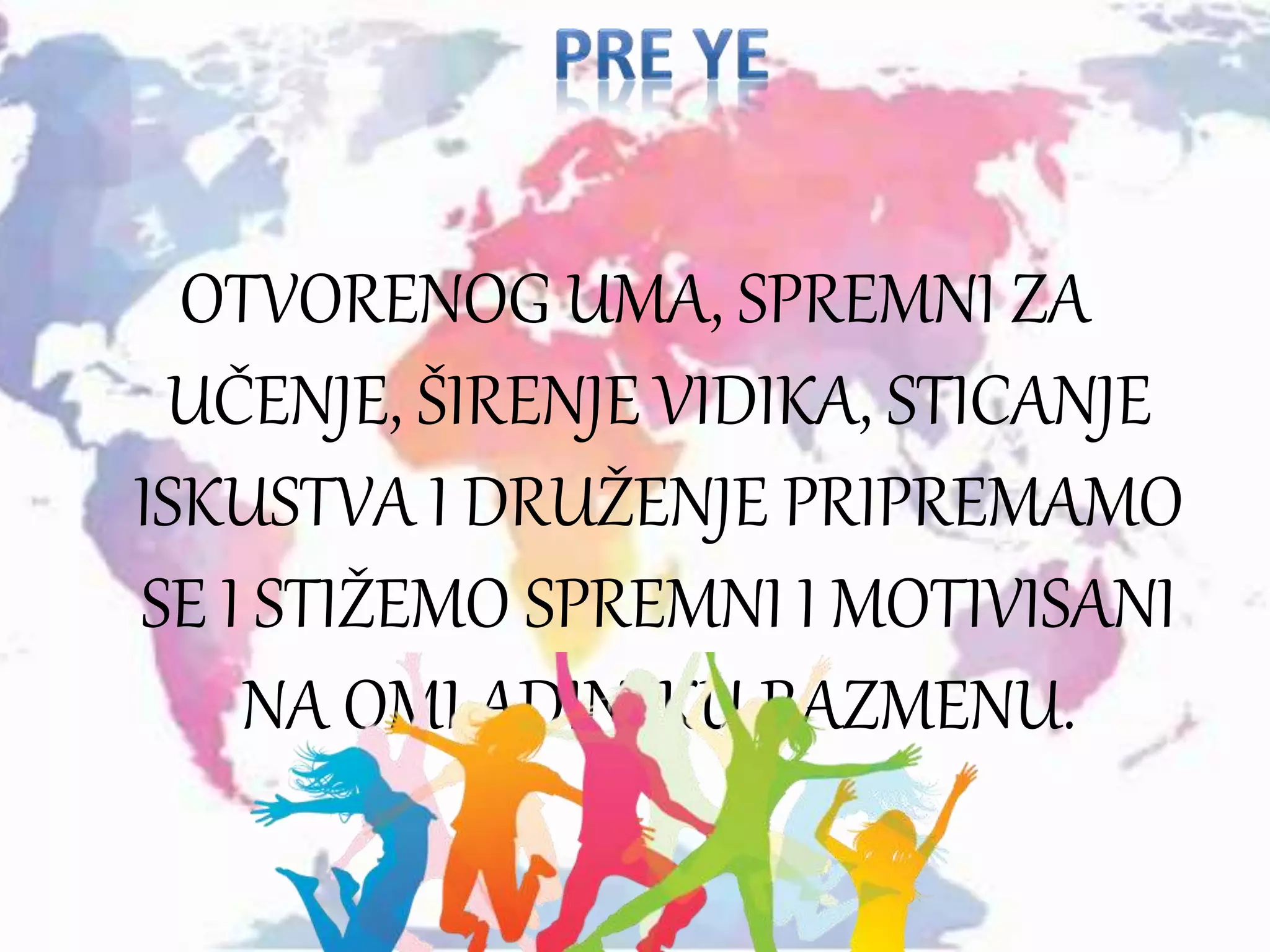 OTVORENOG UMA, SPREMNI ZA
UČENJE, ŠIRENJE VIDIKA, STICANJE
ISKUSTVA I DRUŽENJE PRIPREMAMO
SE I STIŽEMO SPREMNI I MOTIVISANI
NA OMLADINSKU RAZMENU.
 