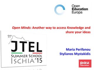 Open Minds: Another way to access Knowledge and
share your ideas
Maria Perifanou
Stylianos Mystakidis
 