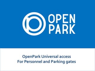 OpenPark Universal access
For Personnel and Parking gates
 