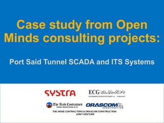 Case study from Open
Minds consulting projects:
Port Said Tunnel SCADA and ITS Systems
 