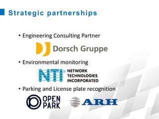 Strategic partnerships
• Engineering Consulting Partner
• Environmental monitoring
• Parking and License plate recognition
 