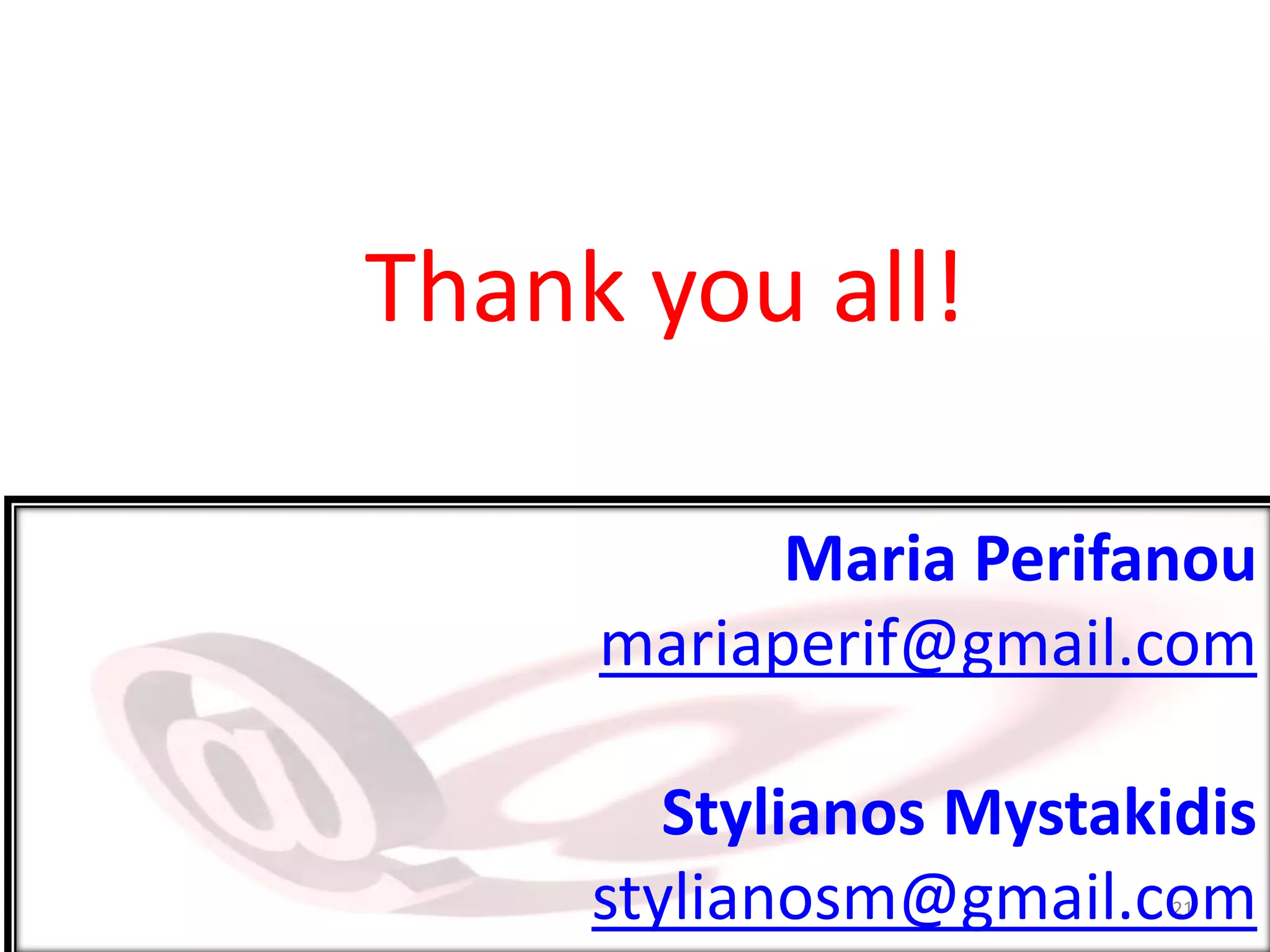 Thank you all!
21
Maria Perifanou
mariaperif@gmail.com
Stylianos Mystakidis
stylianosm@gmail.com
 