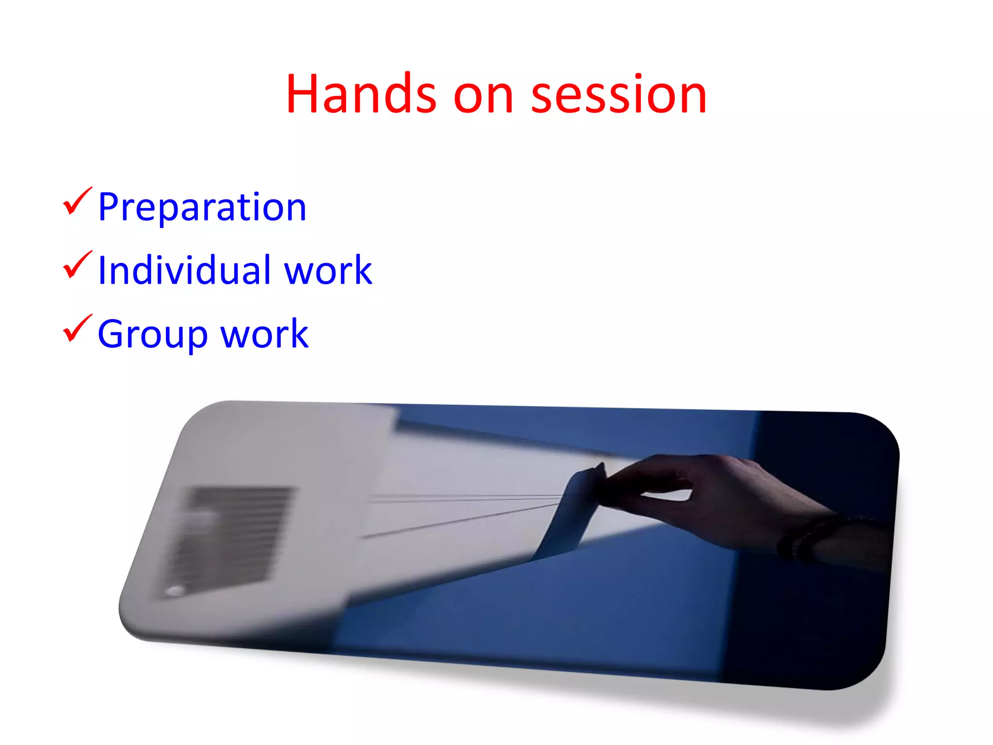 Hands on session
Preparation
Individual work
Group work
 