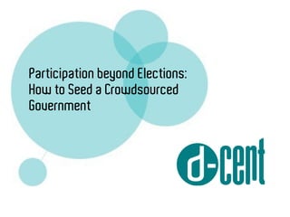 Participation beyond Elections: 
How to Seed a Crowdsourced 
Government 
 