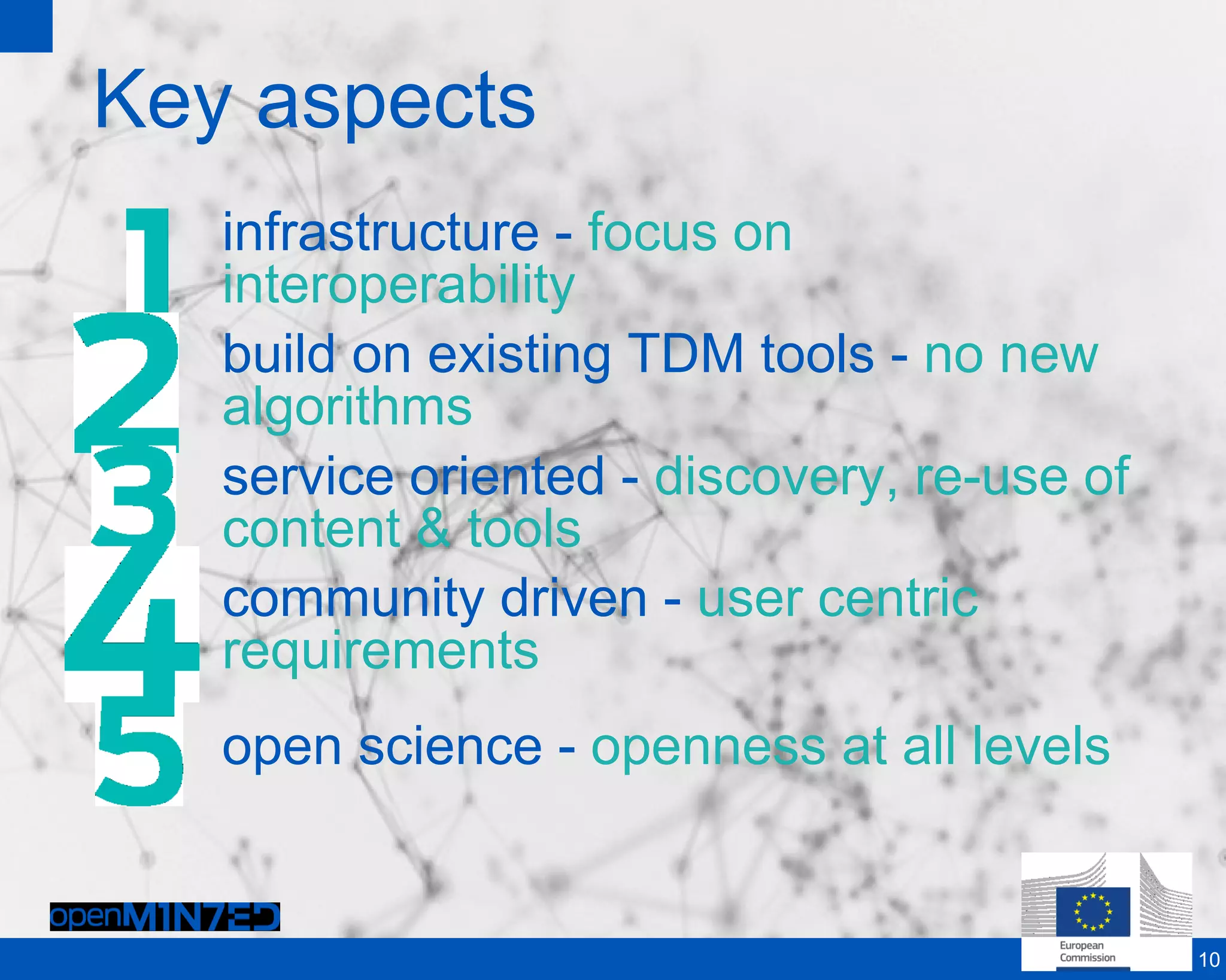 infrastructure - focus on
interoperability
build on existing TDM tools - no new
algorithms
service oriented - discovery, re-use of
content & tools
community driven - user centric
requirements
open science - openness at all levels
Key aspects
10
 