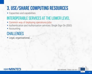 3. Use/Share computing resources
• Capacities and capabilities
Interoperable services at the lower level
• Common way of d...