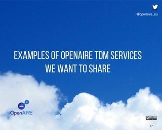 Examples of OpenAIRE TDM services
we want to share
17
@openaire_eu
 