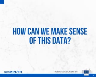 How can we make sense
of this data?
OpenCon SatelliteBerlin, 25Nov 2016
4
 