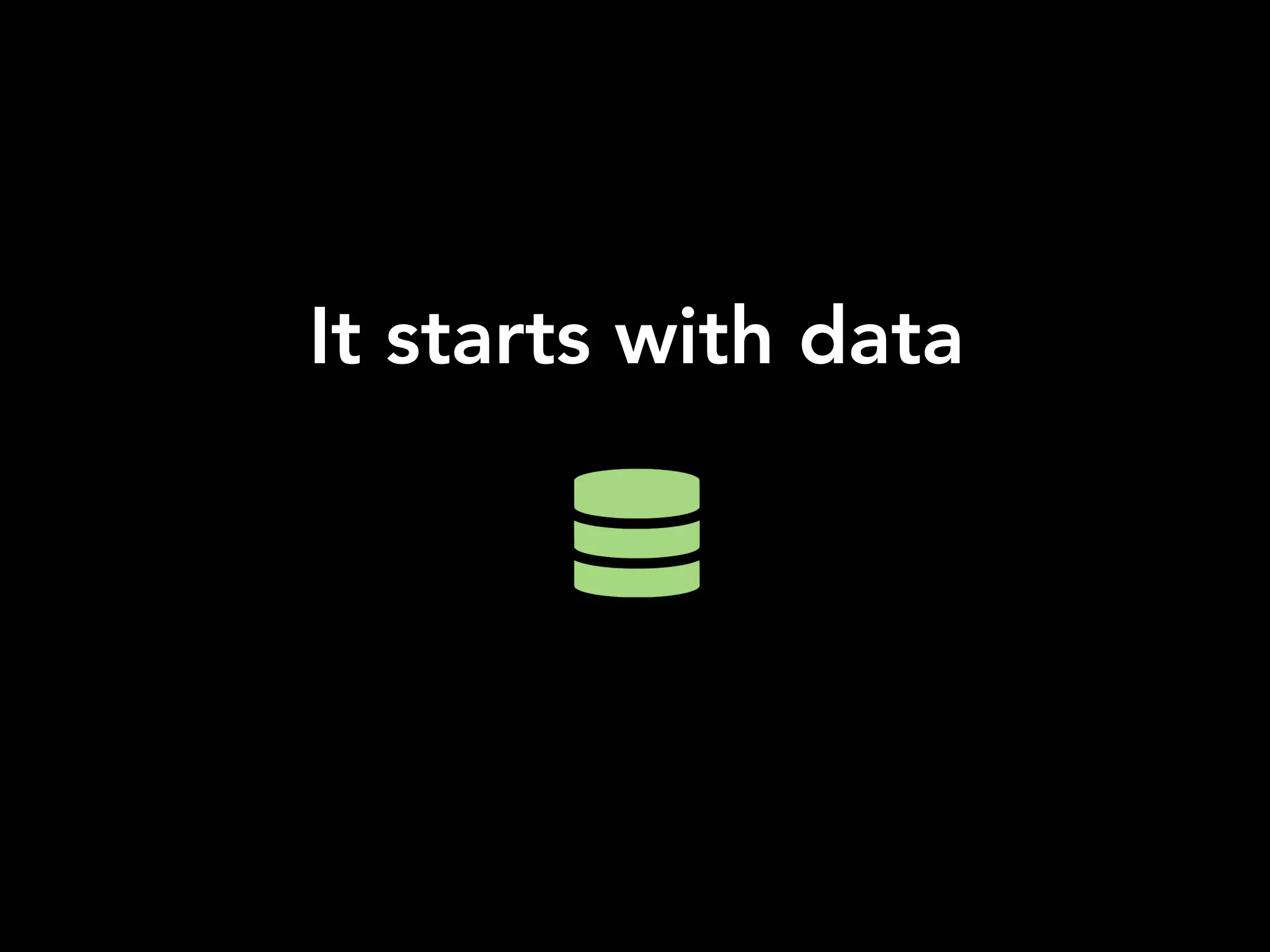 It starts with data
 