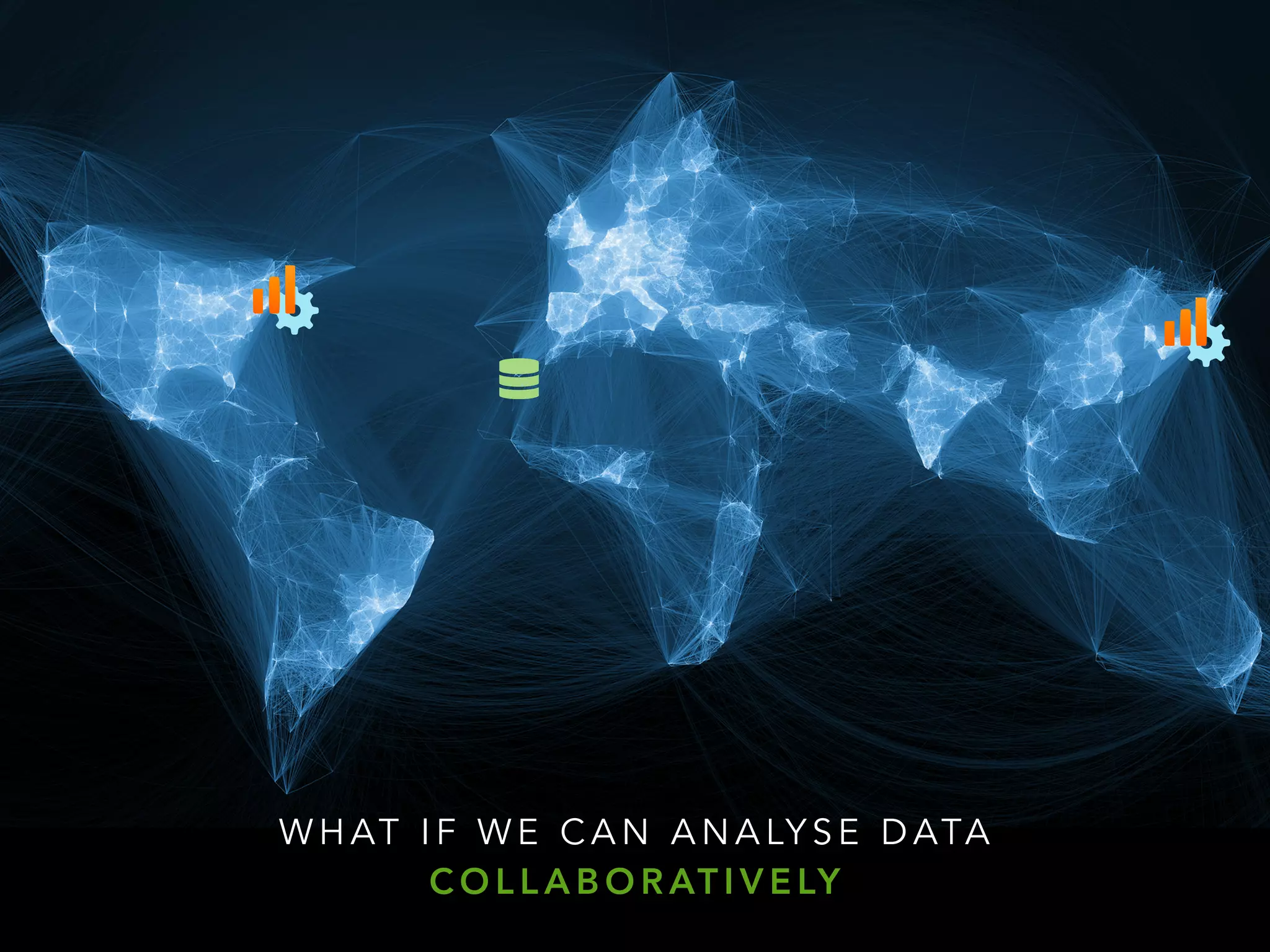 W H AT I F W E C A N A N A LY S E D ATA
C O L L A B O R AT I V E LY
 