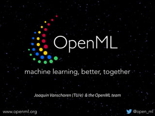 OpenML
Joaquin Vanschoren (TU/e) & the OpenML team
@open_mlwww.openml.org
machine learning, better, together
 
