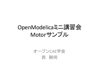 OpenModelicaミニ講習会
Motorサンプル
オープンCAE学会
西 剛伺
 