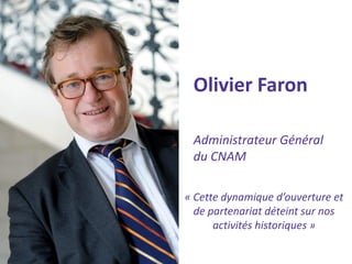 Olivier Faron 
Administrateur Général du CNAM 
« Cette dynamique d’ouverture et de partenariat déteint sur nos activités historiques »  