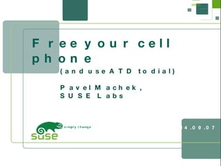 10.09.07 Free your cell phone (and use ATD to dial) Pavel Machek, SUSE Labs 