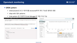 - Internal Use Only -
Openstack monitoring
GROK pettern
? Unstructured ? ?? ???? structured?? ?? ??? ??? ??
? ships with 120+ petterns
? Grok pettern ? ???? Grok Debugger? ?? ?? ??
 