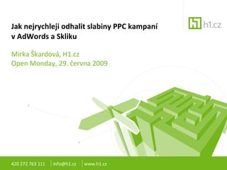 Jak nejrychleji odhalit slabiny PPC kampaní
v AdWords a Skliku

Mirka Škardová, H1.cz
Open Monday, 29. června 2009




420 272 763 111   info@h1.cz   www.h1.cz
 