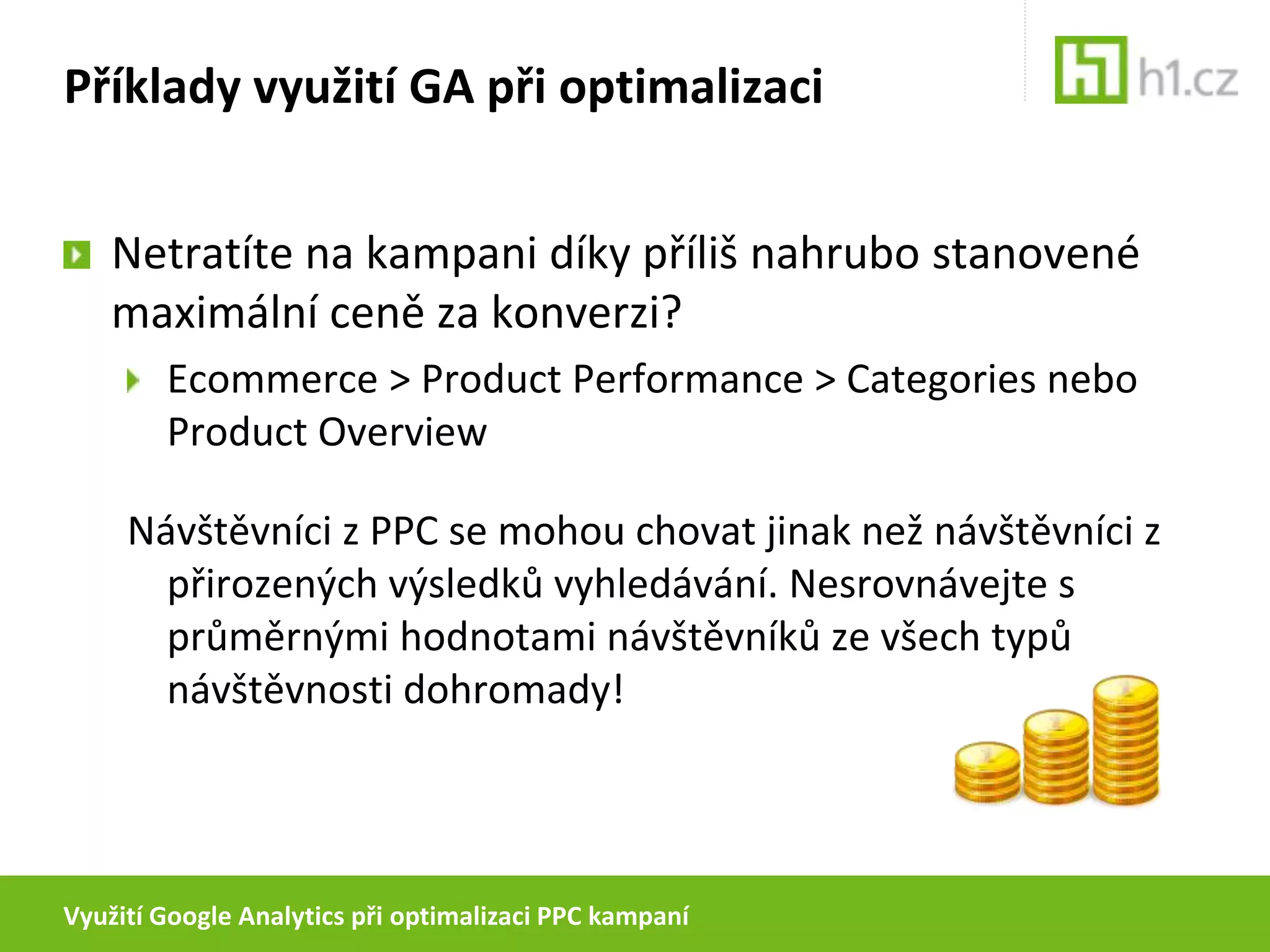 Využití Google Analytics při optimalizaci PPC kampaníPříklady využití GA při optimalizaciVyhodnocujte reklamní texty pokročilými metodamiPoužijte parametr utm_content pro odlišení různých sdělení textůNakupte výrobek snadno on-line!- Konvertuje hned?Získejte čtvrtý výrobek zdarma!- Zvýší se průměrný počet položek v objednávce?Získejte registrací dárek zdarma!- Zaregistruje se?