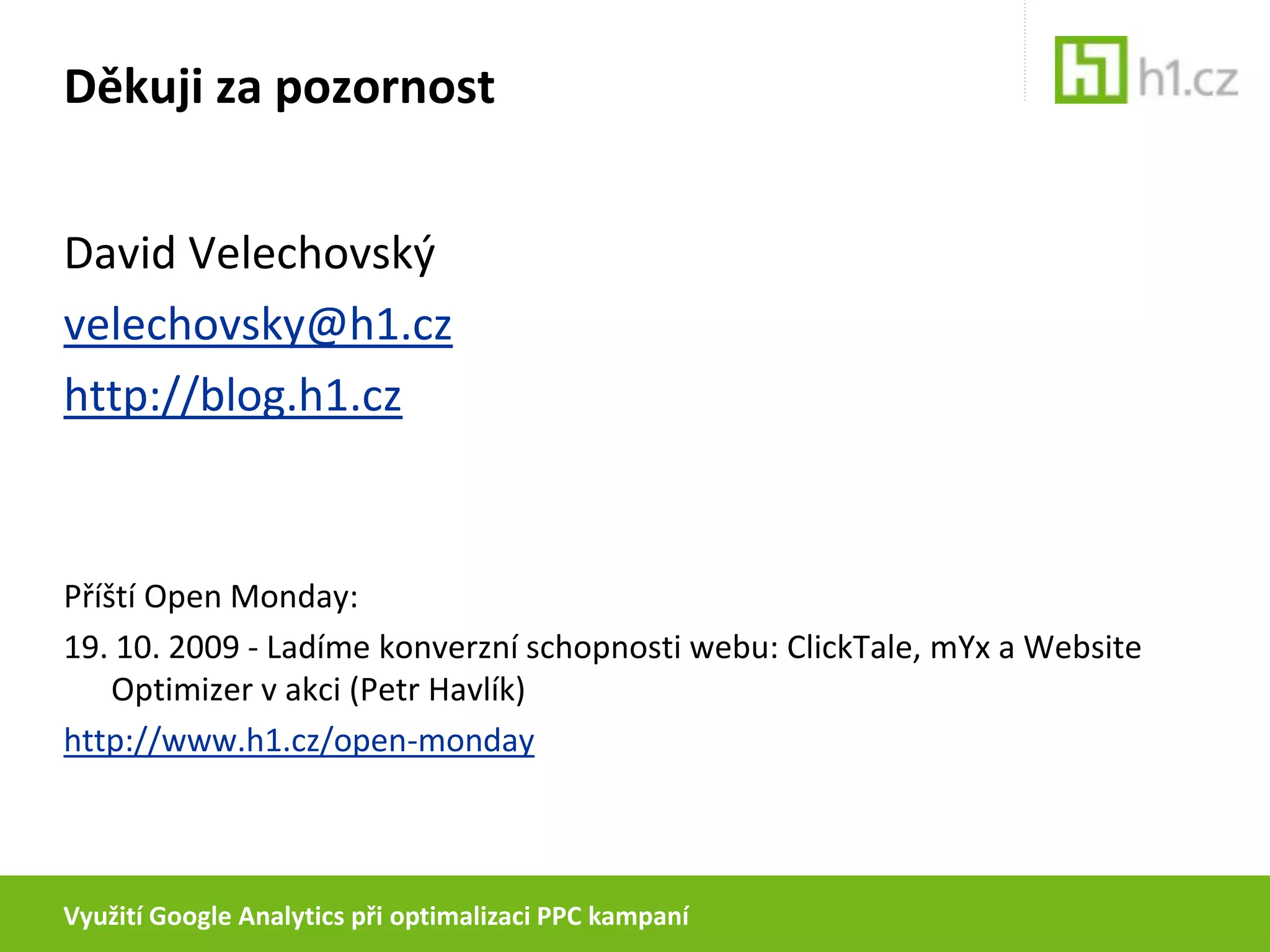 Využití Google Analytics při optimalizaci PPC kampaníDrobné tipy na konecParametrem utm_content můžeme měřit reklamní sestavy.S rozšířením GA-Notes pro Firefox si můžete k jednotlivými datům psát poznámky (pro všechny uživatele s přístupem do účtu).Pozor na délku nákupního procesu v GAEcommerce > Days to purchase/Visits to purchase	GA nehlásí počet dnů mezi proklikem inzerátu a uskutečněnou objednávkou, ale počet dnů mezi poslední návštěvou z libovolného zdroje (vyjma direct) a objednávkou.Oddělte si obsahové kampaně přídomkem „-obsah“ v parametru utm_campaign.