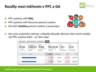 Využití Google Analytics při optimalizaci PPC kampaníZpůsoby měření PPC kampaníVíce na toto téma v přednášce Open Monday Honzy Tichéhohttp://blog.h1.cz/open-monday-propojeni-adwords-analytics/