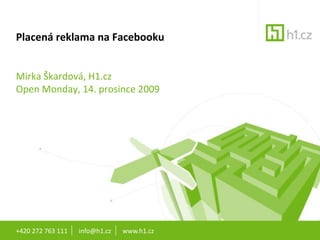 Placená reklama na Facebooku Mirka Škardová, H1.czOpen Monday, 14. prosince 2009 +420 272 763 111       info@h1.cz       www.h1.cz 