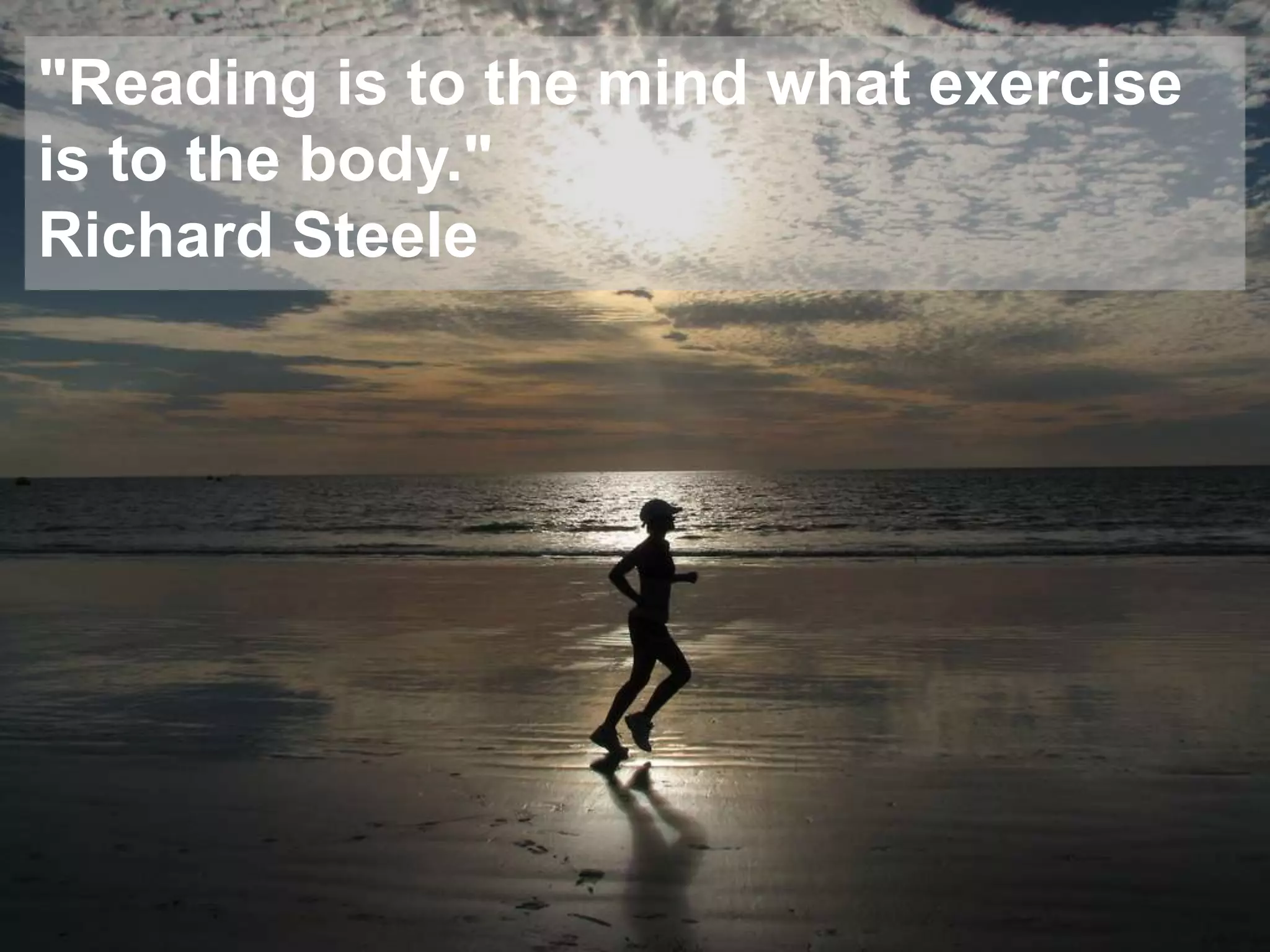&quot;Reading is to the mind what exercise is to the body.&quot; Richard Steele