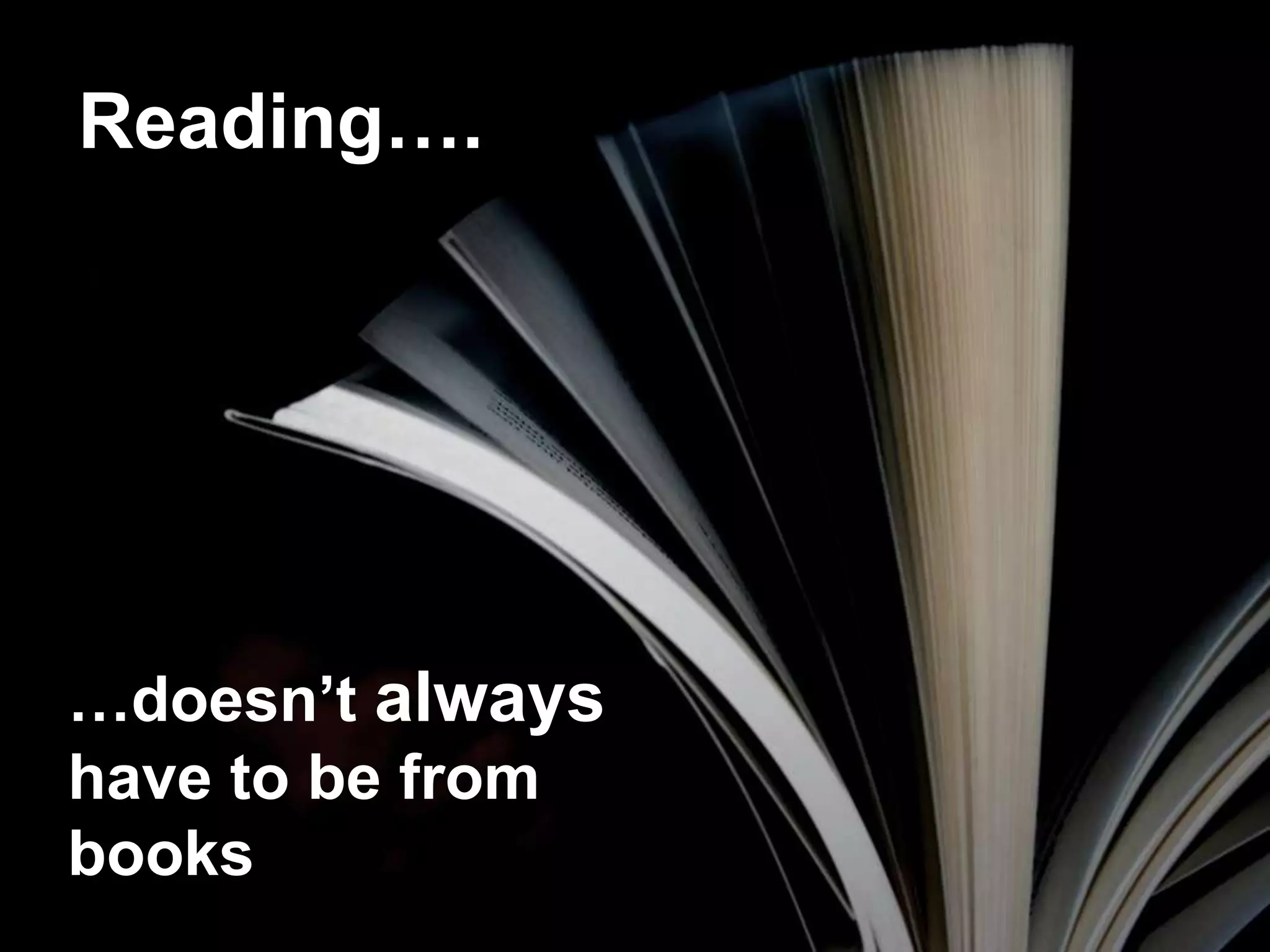Reading….…doesn’t always have to be from books