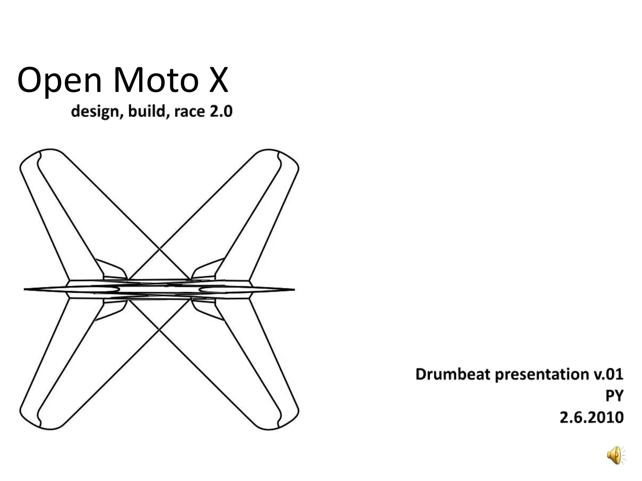 Open Moto X design, build,race 2.0Drumbeatpresentation v.01PY2.6.2010
