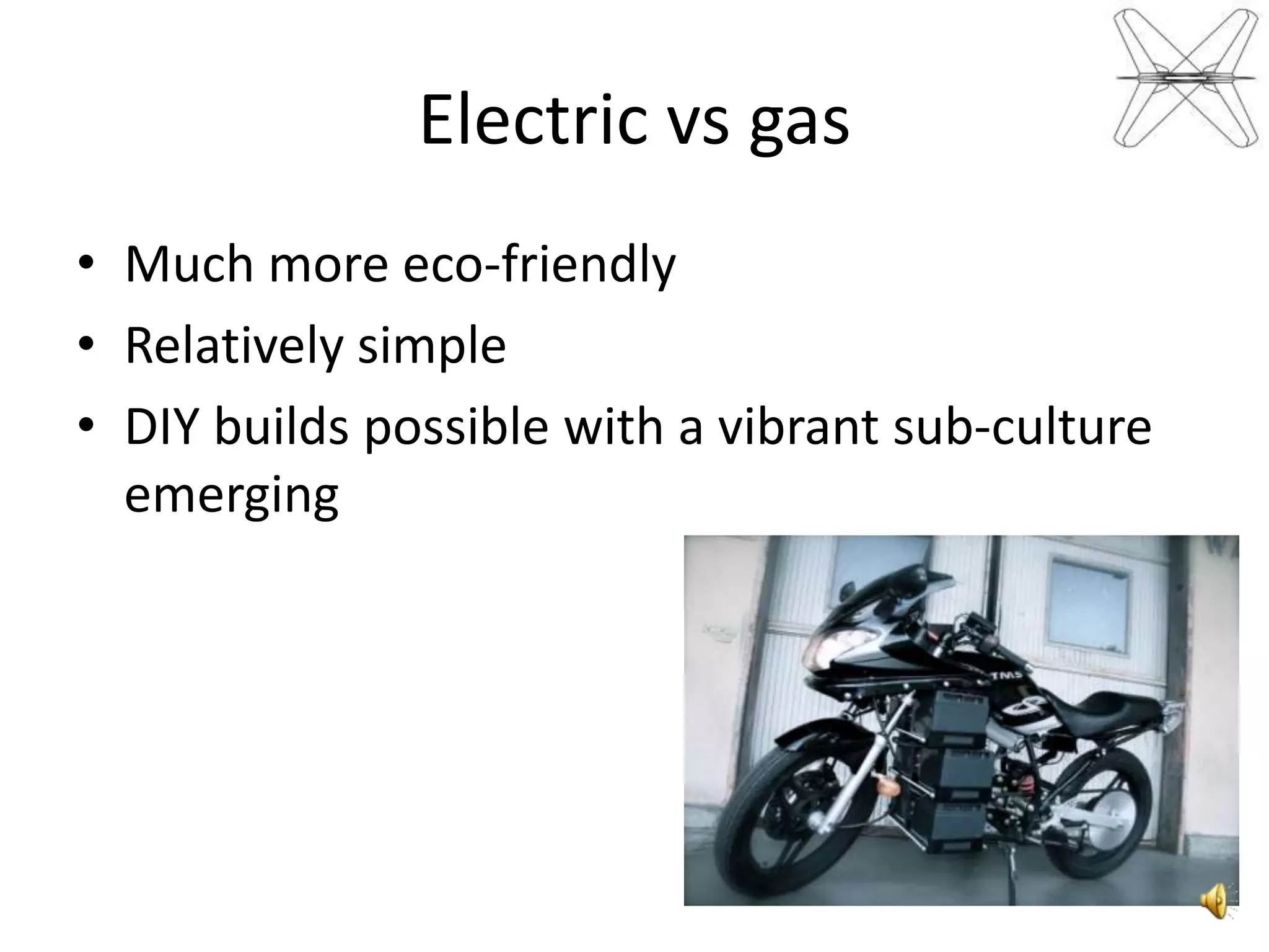 Electric vs gasMuch more eco-friendlyRelatively simpleMovingparts:15 onanelectricBrammoEnertia (including light switches, horn, indicators, on/off buttons, twist grip)